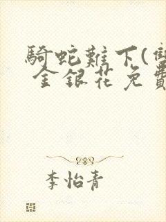 骑蛇难下(双) 金银花免费阅读