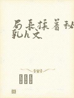 局长揉着秘书的乳h文