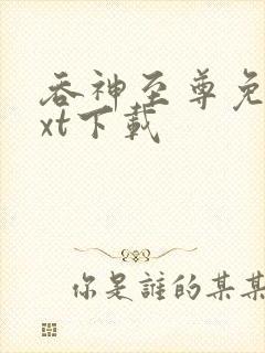 吞神至尊免费txt下载