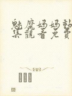 魅魔妈妈动漫全集观看免费