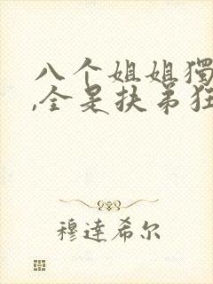 八个姐姐独宠我,全是扶弟狂魔免费阅读小说封面