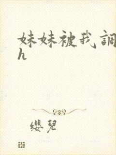 妹妹被我调教高h