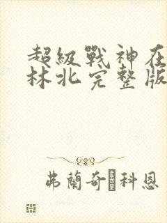 超级战神在都市林北完整版