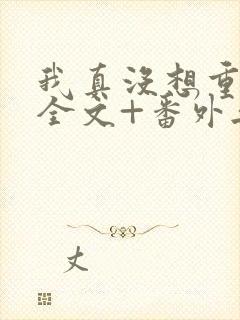 我真没想重生啊全文+番外无删减