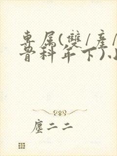 专属(双/产/骨科年下)小说