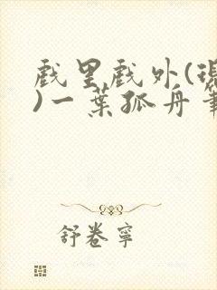 戏里戏外(现场)一叶孤舟笔趣阁全文