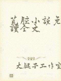 荒腔小说免费阅读全文