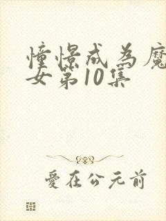 憧憬成为魔法少女第10集