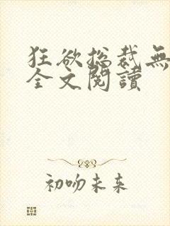 狂欲总裁无弹窗全文阅读