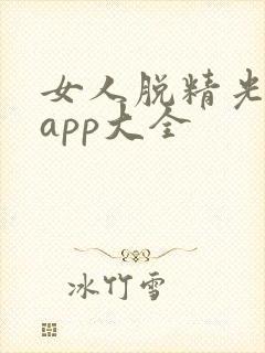 女人脱精光直播app大全