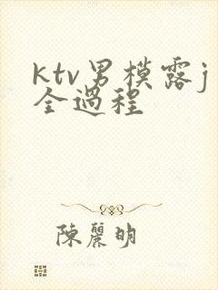 ktv男模露j全过程
