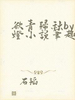 欲青归秋by青灯小说笔趣阁
