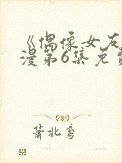 《偶像女友》动漫第6集免费观看