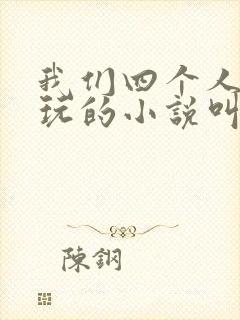 我们四个人换着玩的小说叫什么