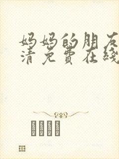 妈妈的朋友4高清免费在线观看