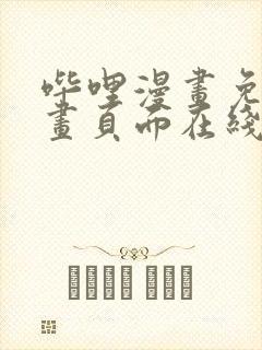 哔哩漫画免费漫画页面在线看漫画网站看漫画