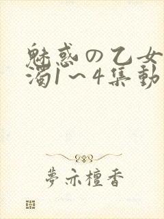 魅惑の乙女と白浊1～4集动漫