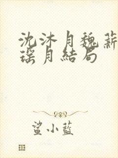 沈沐月魏薪舟谢瑶月结局