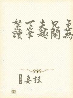 拿下夫兄免费阅读笔趣阁无弹窗