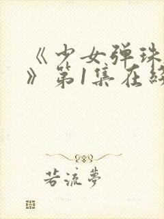 《少女弹珠汽水》第1集在线观看