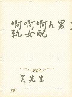 啊啊啊h男主出轨女配封面