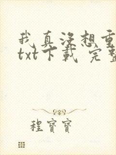 我真没想重生啊txt下载 完整版