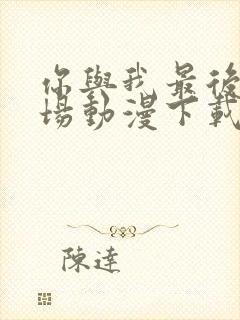 你与我最后的战场动漫下载