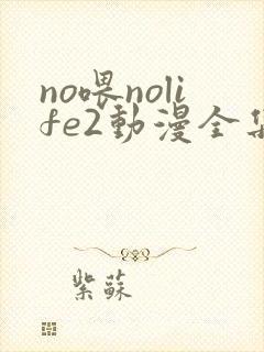 no喂nolife2动漫全集免费观看