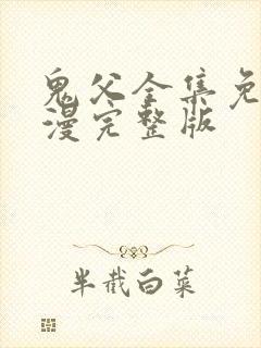 鬼父全集免费动漫完整版