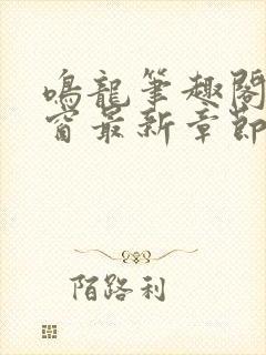 鸣龙笔趣阁无弹窗最新章节