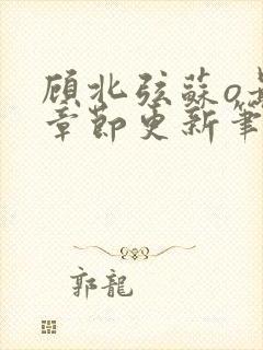 顾北弦苏o最新章节更新笔趣阁