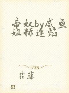 帝奴by咸鱼小姐赫连焰