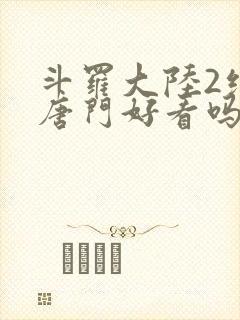 斗罗大陆2绝世唐门好看吗