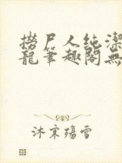 捞尸人纯洁滴小龙笔趣阁无错版