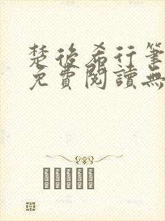 楚后希行笔趣阁免费阅读无弹窗