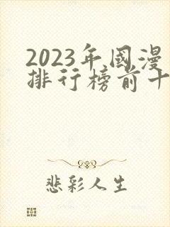 2023年国漫排行榜前十名
