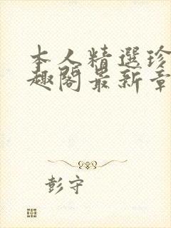 本人精选珍藏笔趣阁最新章节更新