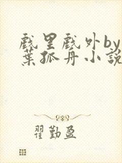 戏里戏外by一叶孤舟小说