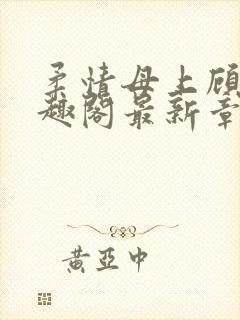 柔情母上顾为笔趣阁最新章节