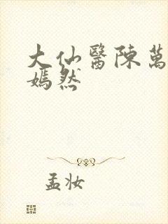 大仙医陈万里唐嫣然