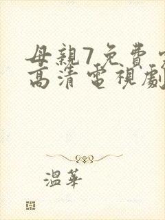 母亲7免费完整高清电视剧在线看