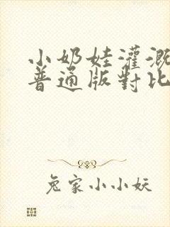 小奶娃灌溉记与普通版对比