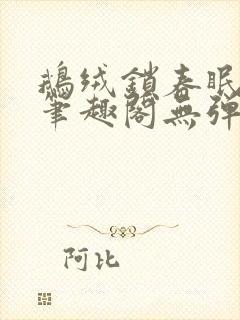 鹅绒锁春眠药水笔趣阁无弹窗封面