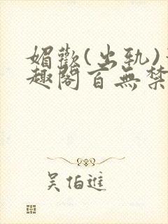 媚欢(出轨)笔趣阁百无禁忌