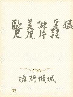 欧美做爰猛烈大尺度片段