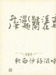 升温(糙汉高干)笔趣阁在哪看