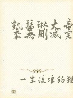 凯瑟琳大帝第二季无删减完整版