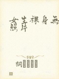 女生裸身无遮挡照片