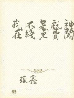 我不是戏神小说在线免费阅读