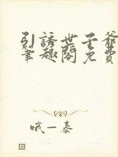 引诱世子爷by笔趣阁免费阅读最新章节